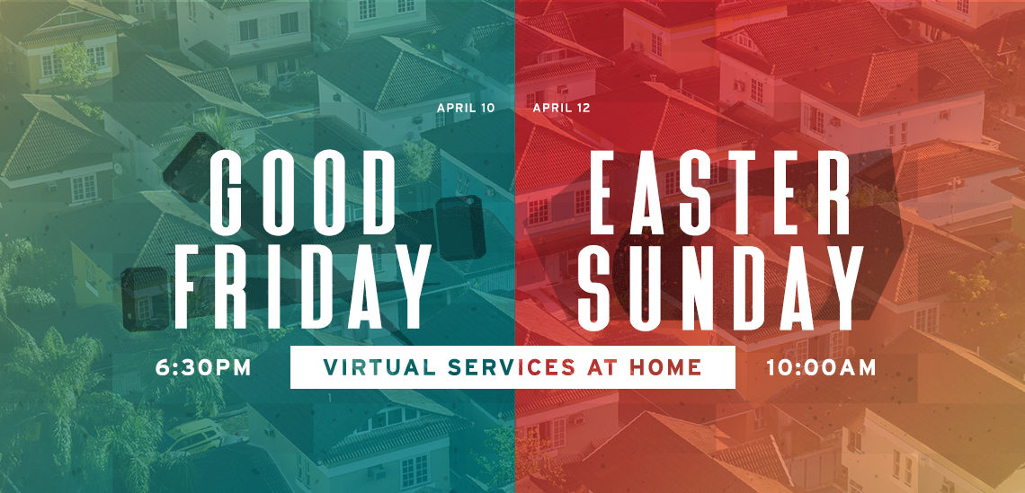Good Friday – 6:30PM Service at Home / Easter Sunday – 10AM Service at Home